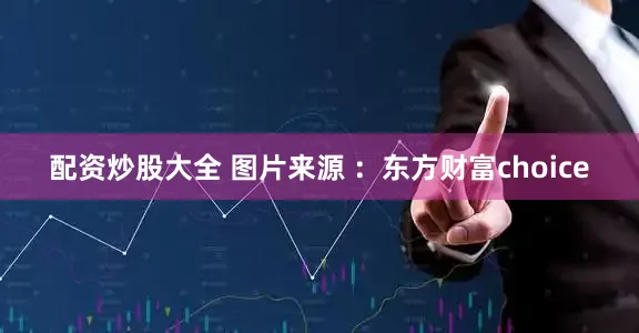 配资炒股大全 图片来源 ：东方财富choice