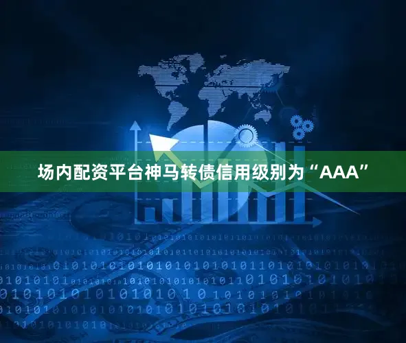 场内配资平台神马转债信用级别为“AAA”
