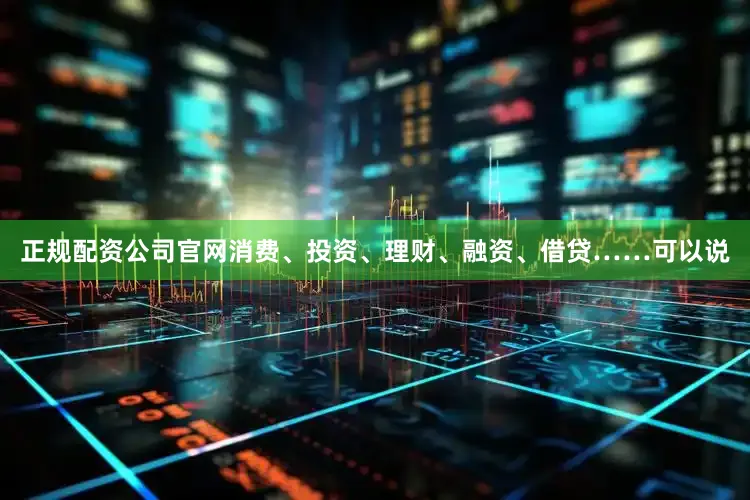 正规配资公司官网消费、投资、理财、融资、借贷……可以说