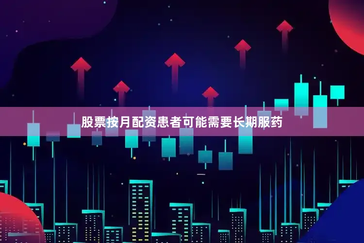 股票按月配资患者可能需要长期服药