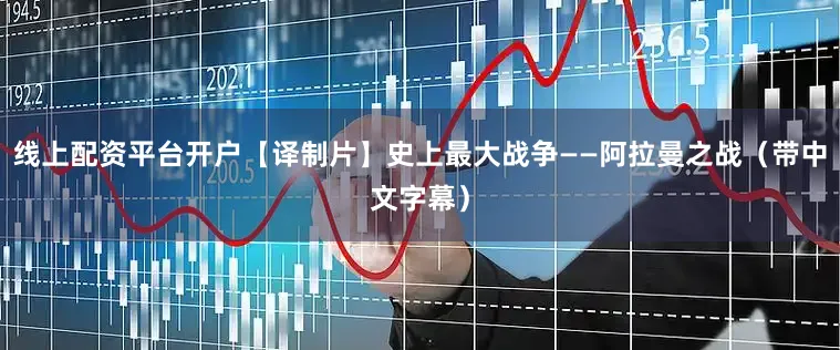线上配资平台开户【译制片】史上最大战争——阿拉曼之战（带中文字幕）