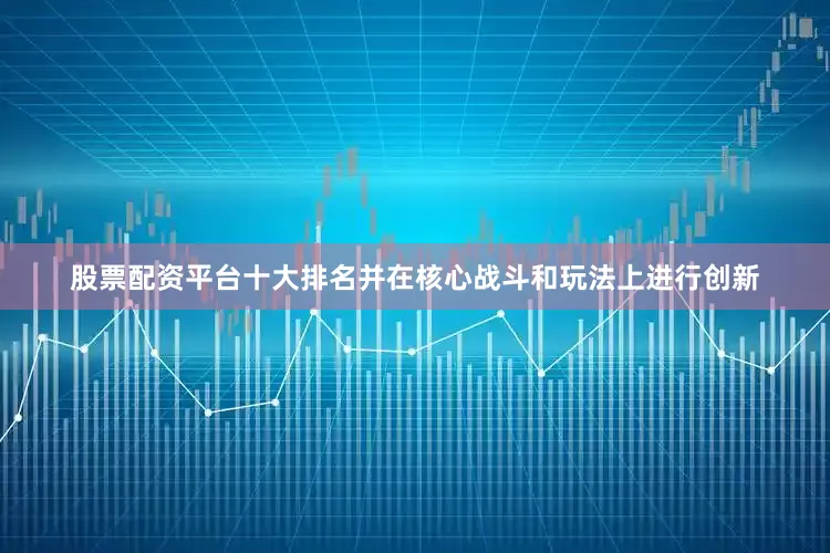 股票配资平台十大排名并在核心战斗和玩法上进行创新