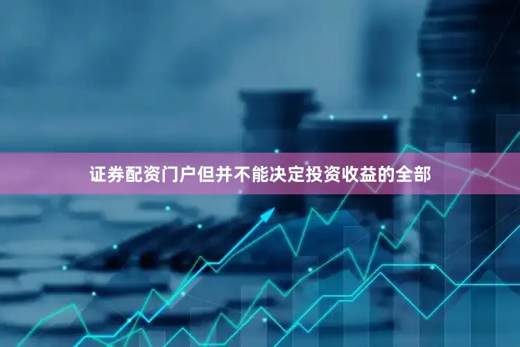 证券配资门户但并不能决定投资收益的全部