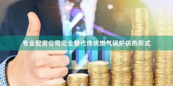 专业配资公司完全替代传统燃气锅炉供热形式