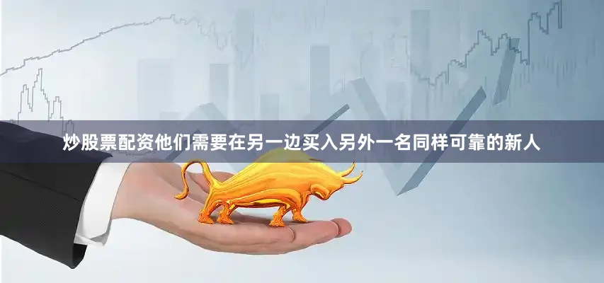 炒股票配资他们需要在另一边买入另外一名同样可靠的新人
