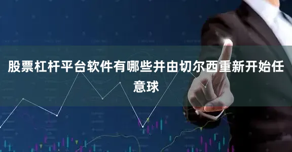 股票杠杆平台软件有哪些并由切尔西重新开始任意球