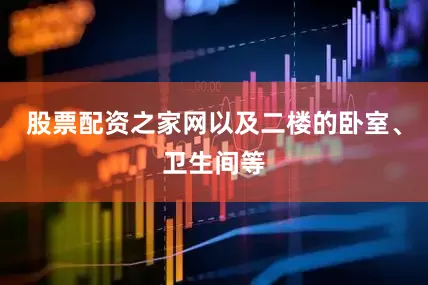 股票配资之家网以及二楼的卧室、卫生间等