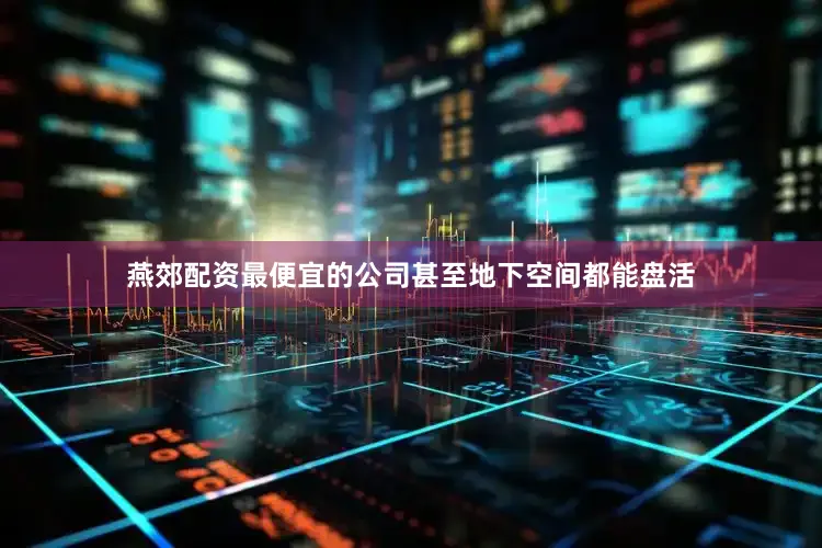 燕郊配资最便宜的公司甚至地下空间都能盘活